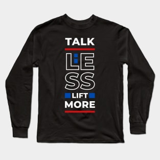 TALK LESS LIFT MORE Long Sleeve T-Shirt